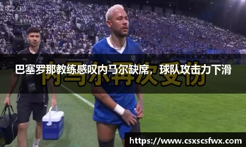 巴塞罗那教练感叹内马尔缺席，球队攻击力下滑