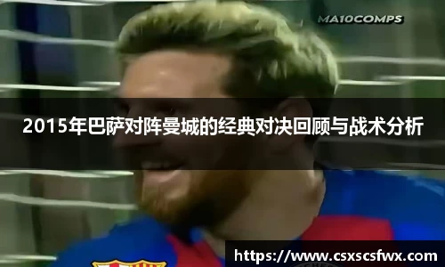 2015年巴萨对阵曼城的经典对决回顾与战术分析