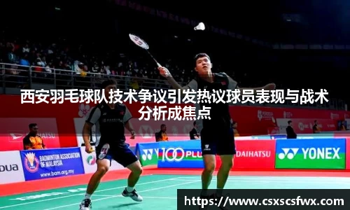 西安羽毛球队技术争议引发热议球员表现与战术分析成焦点