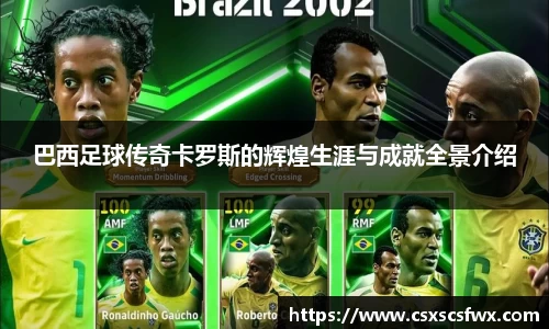 巴西足球传奇卡罗斯的辉煌生涯与成就全景介绍